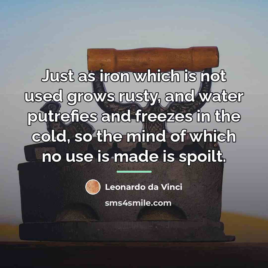 “Just as iron which is not used grows rusty, and…” quote by Leonardo da Vinci