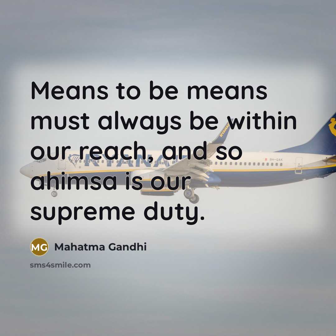 “Means to be means must always be within our reach,…” quote by Mahatma Gandhi