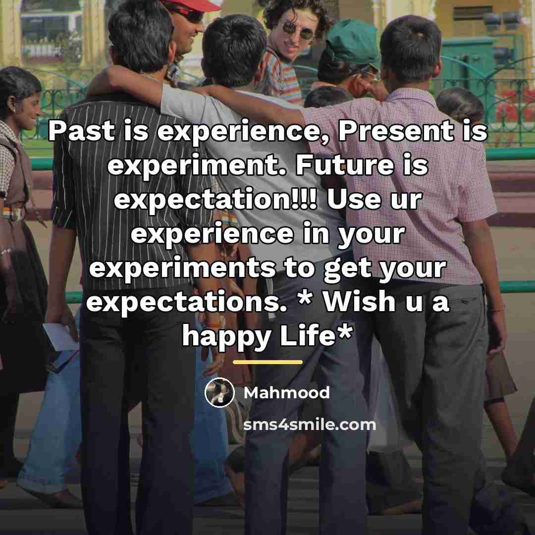 “Past is experience, Present is experiment. Future is expectation!!! Use…” quote by Mahmood