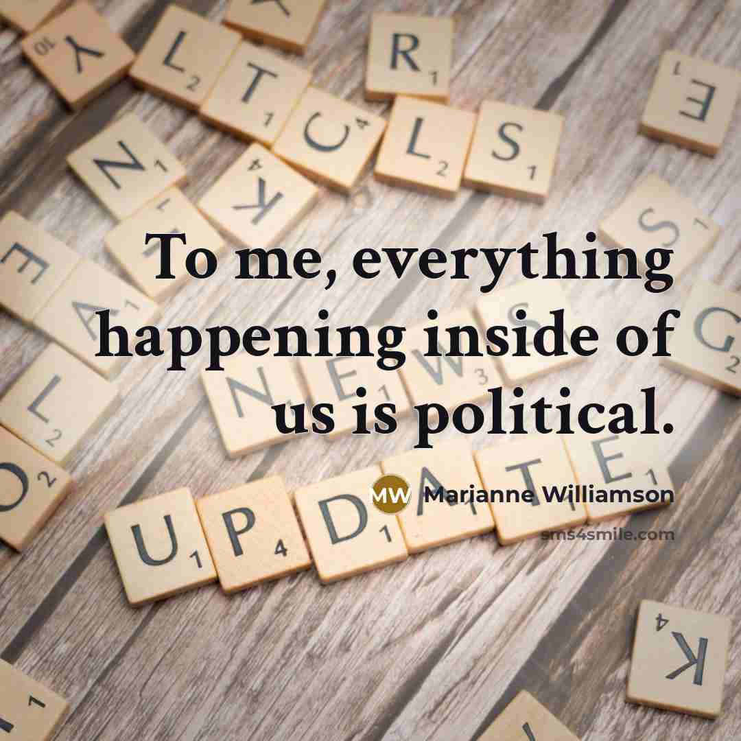 “To me, everything happening inside of us is political.…” quote by Marianne Williamson