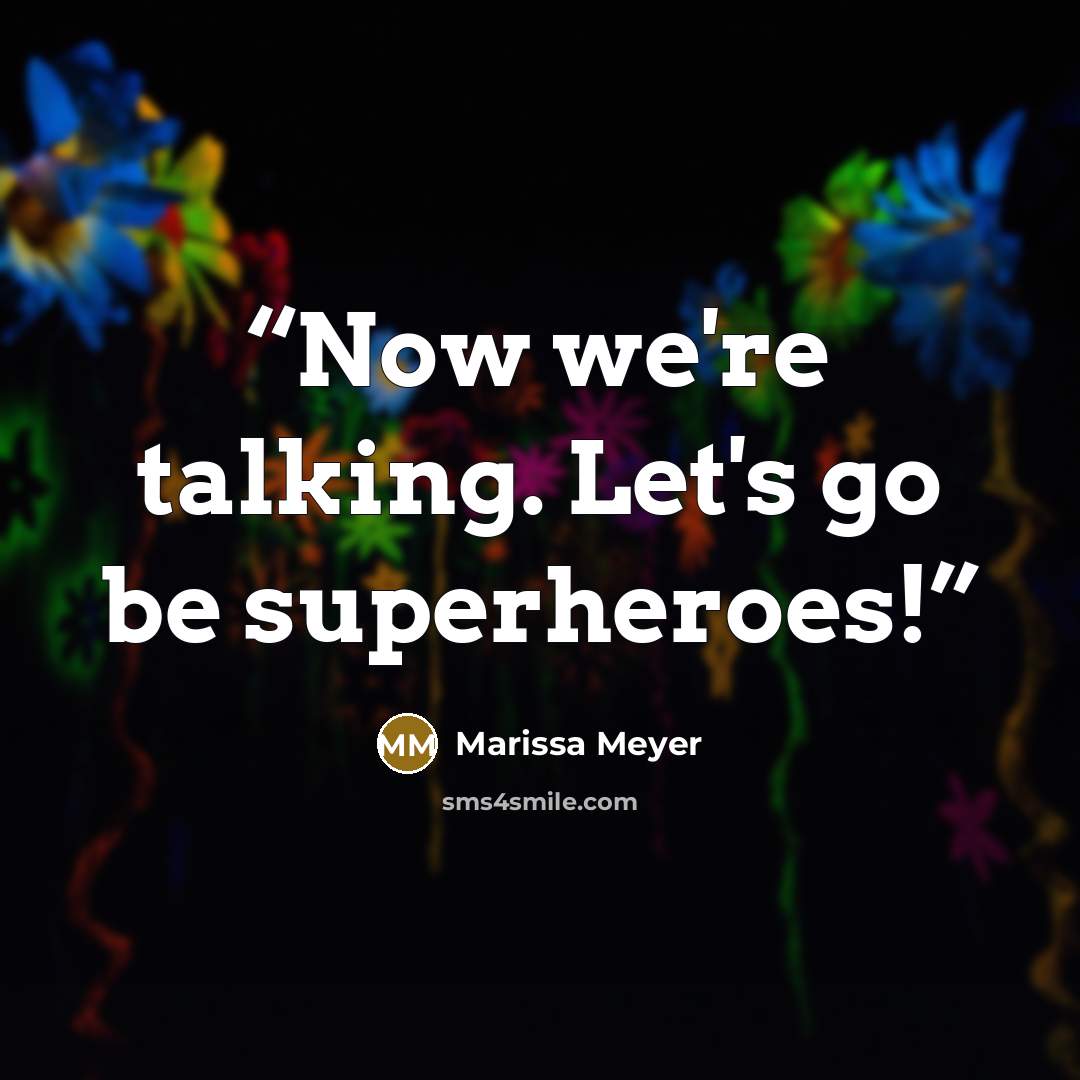 “Now we're talking. Let's go be superheroes!” quote by Marissa Meyer
