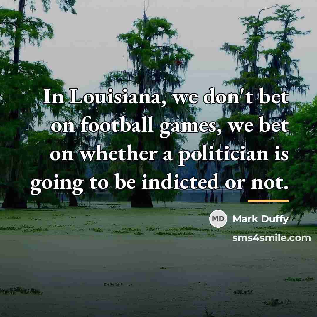 “In Louisiana, we don't bet on football games, we bet…” quote by Mark Duffy
