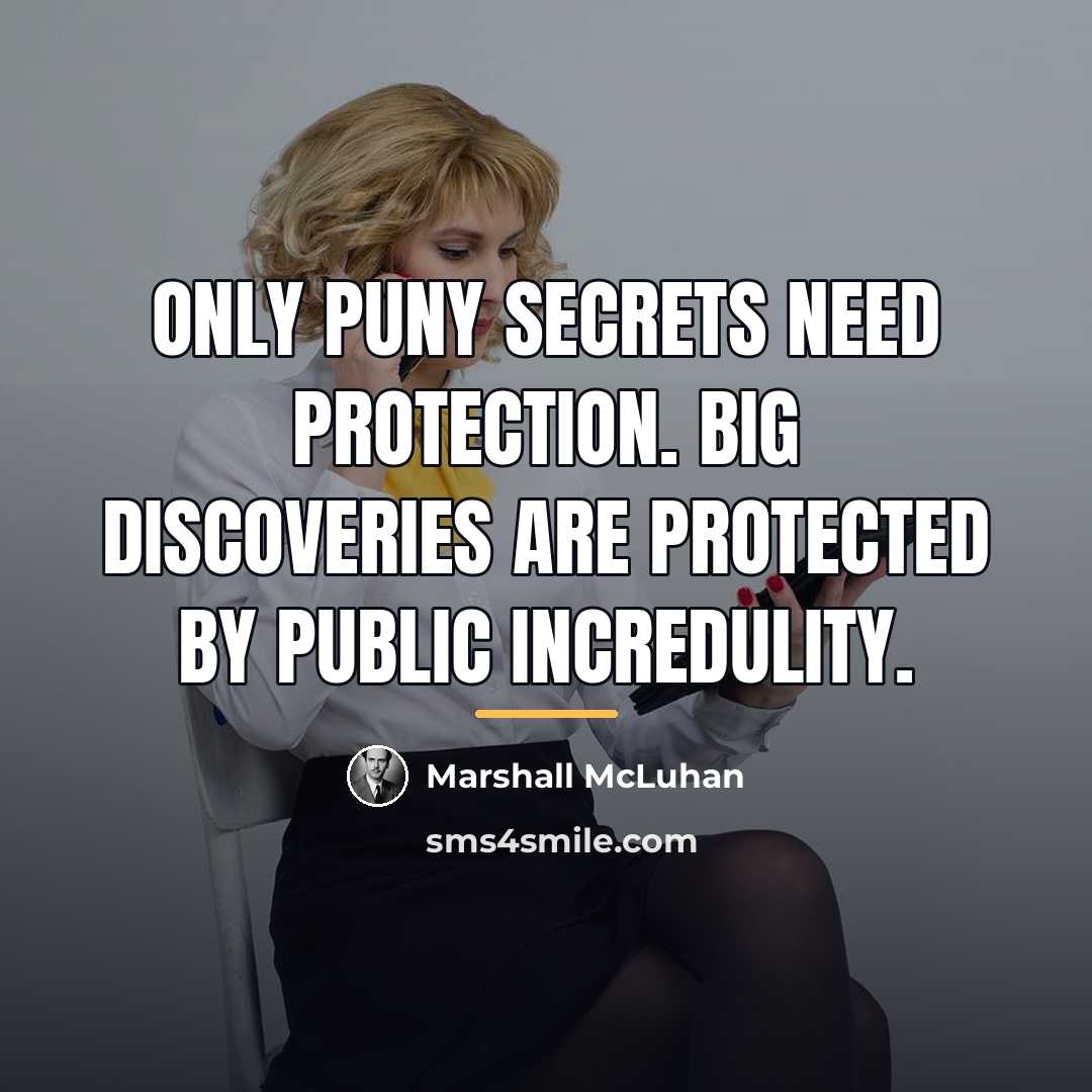 “Only puny secrets need protection. Big discoveries are protected by…” quote by Marshall McLuhan