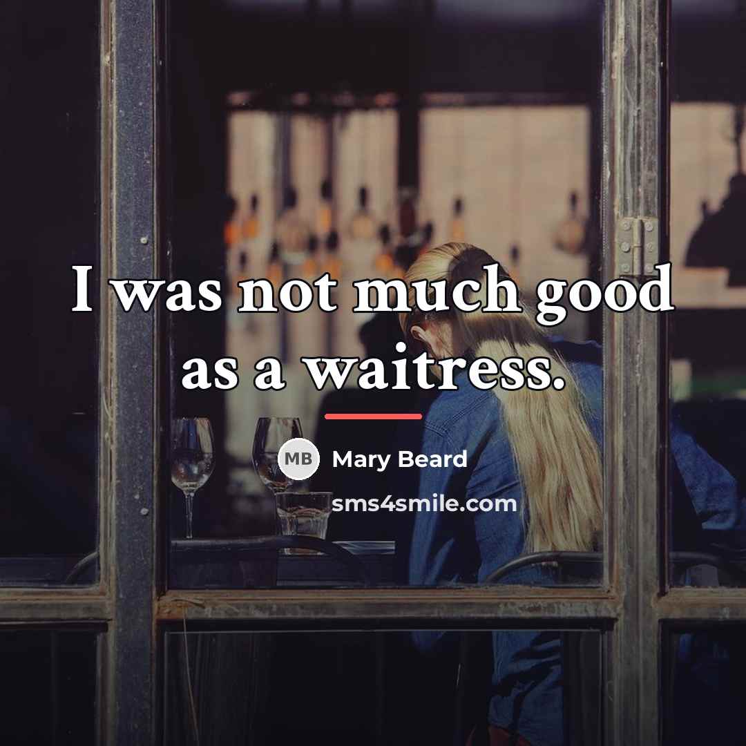“I was not much good as a waitress.…” quote by Mary Beard