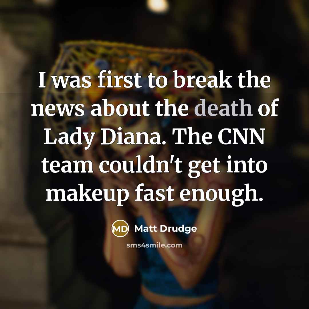 “I was first to break the news about the death…” quote by Matt Drudge