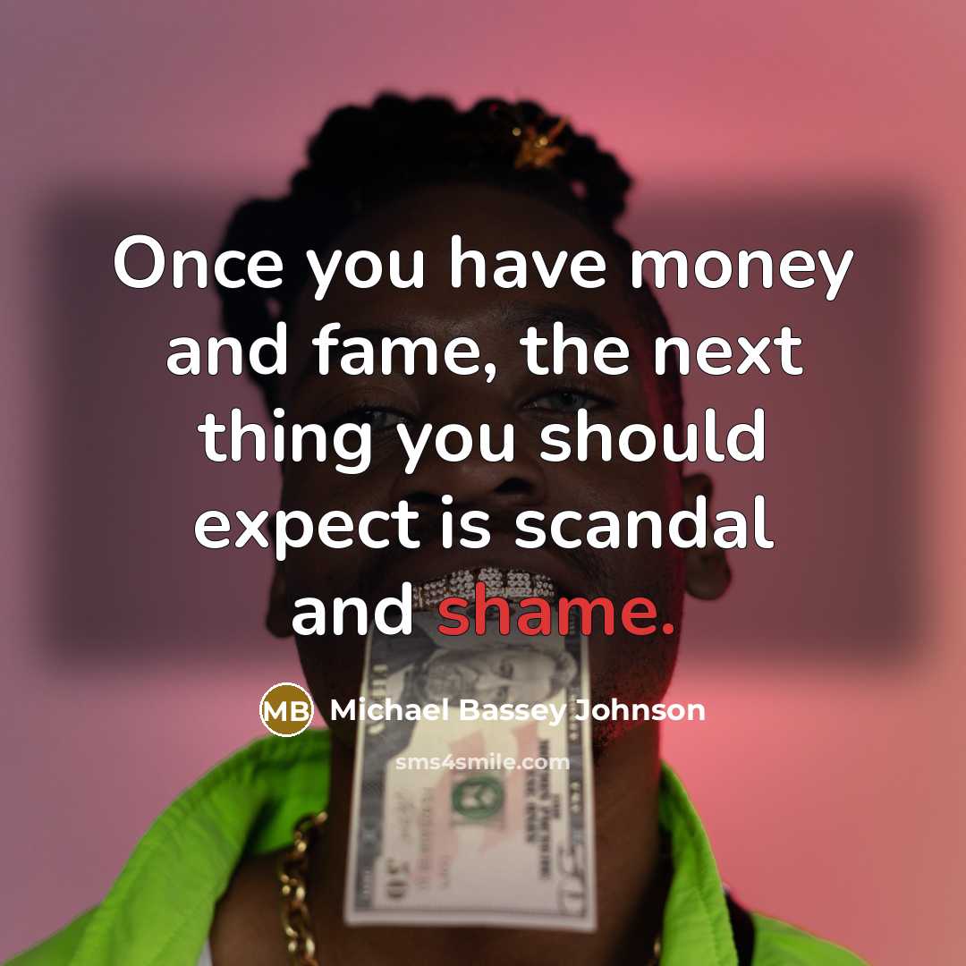 “Once you have money and fame, the next thing you…” quote by Michael Bassey Johnson