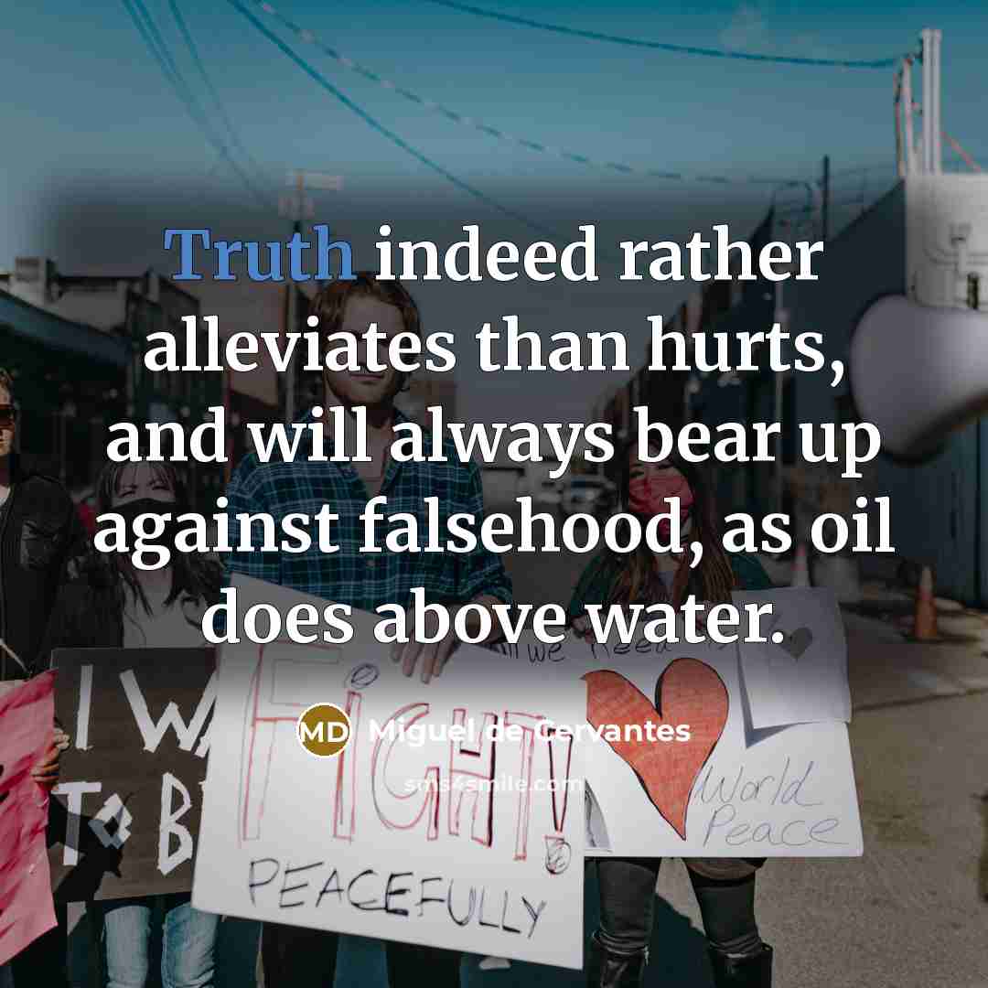 “Truth indeed rather alleviates than hurts, and will always bear…” quote by Miguel de Cervantes