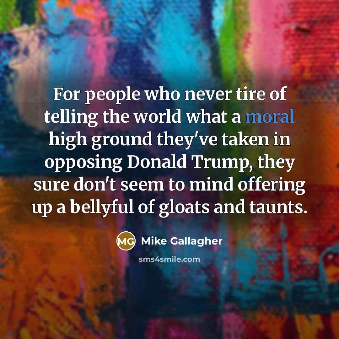 “For people who never tire of telling the world what…” quote by Mike Gallagher