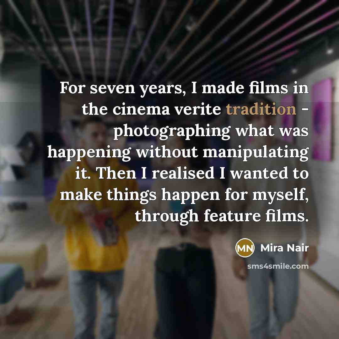 “For seven years, I made films in the cinema verite…” quote by Mira Nair