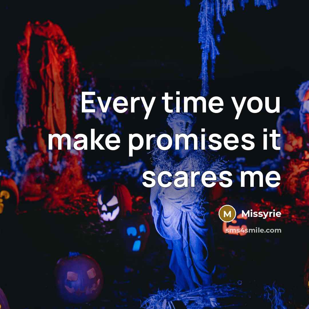 “Every time you make promises it scares me…” quote by Missyrie