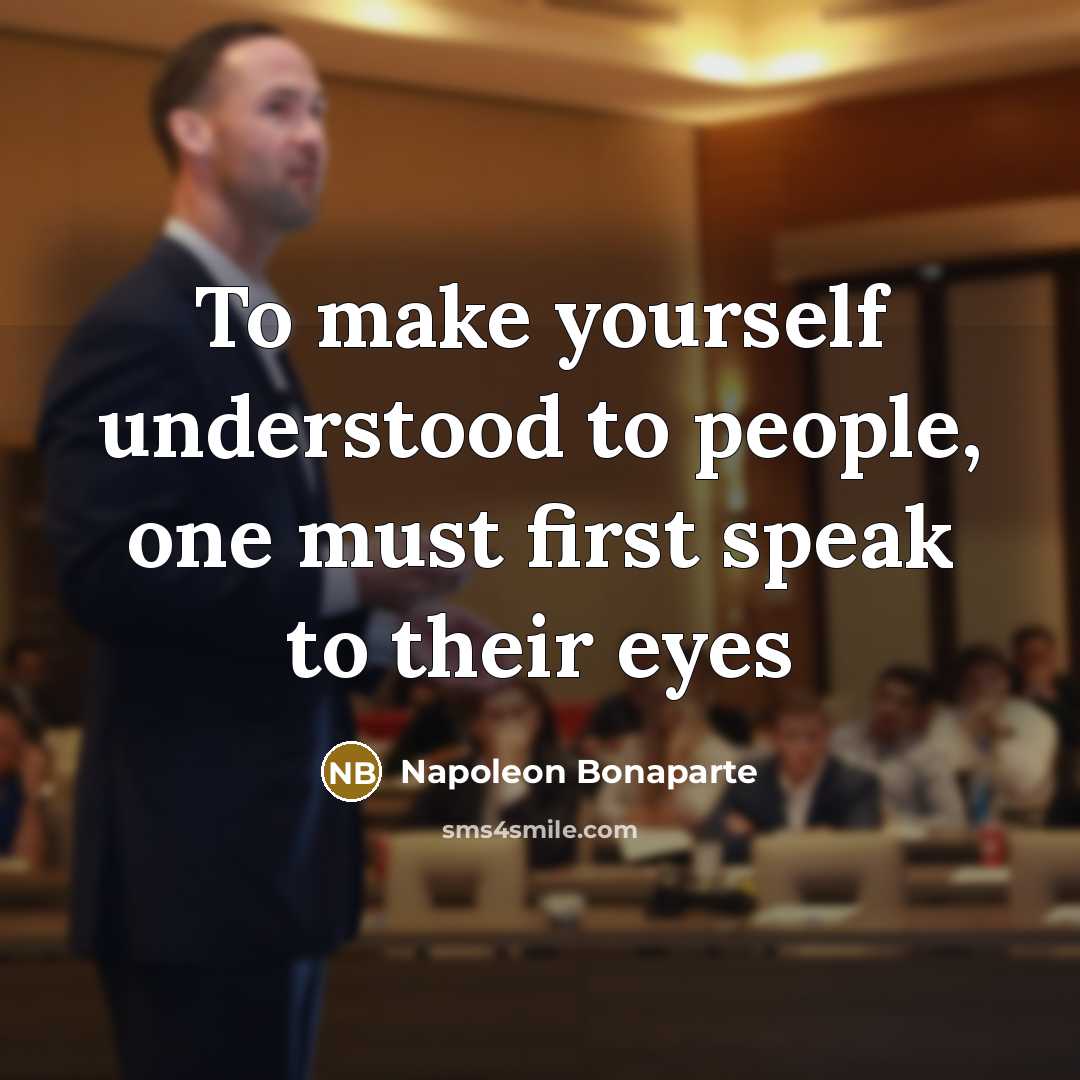 “To make yourself understood to people, one must first speak…” quote by Napoleon Bonaparte