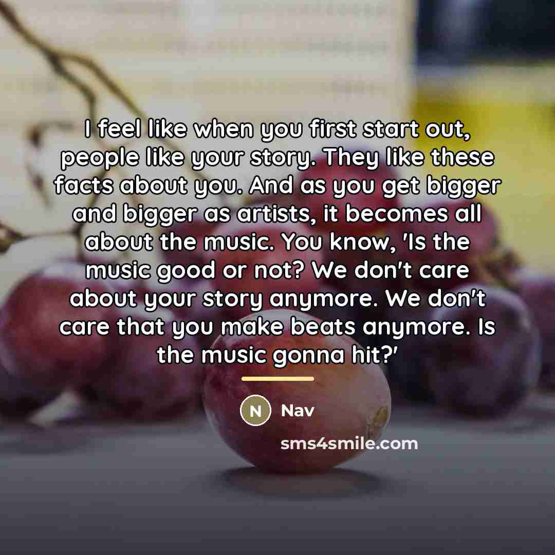 “I feel like when you first start out, people like…” quote by Nav