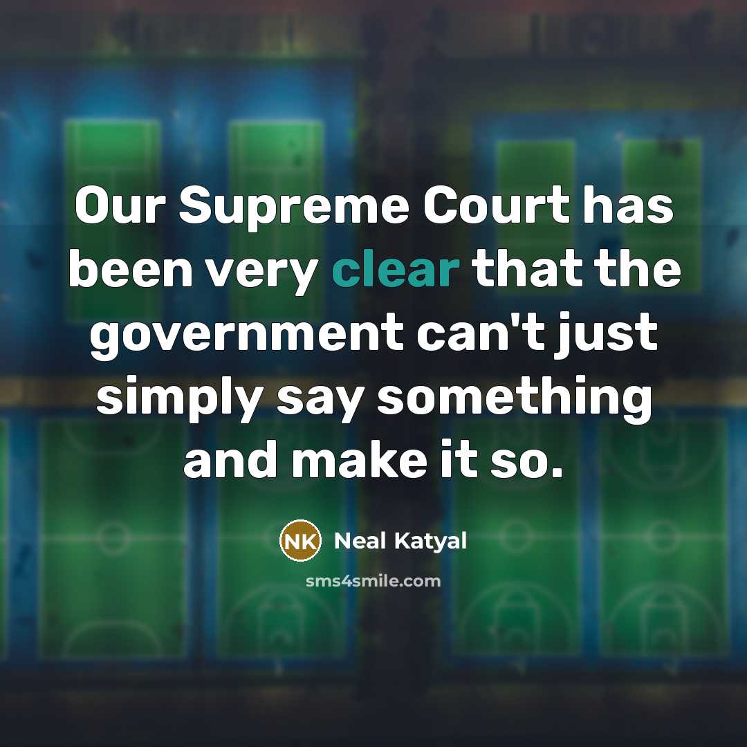 “Our Supreme Court has been very clear that the government…” quote by Neal Katyal