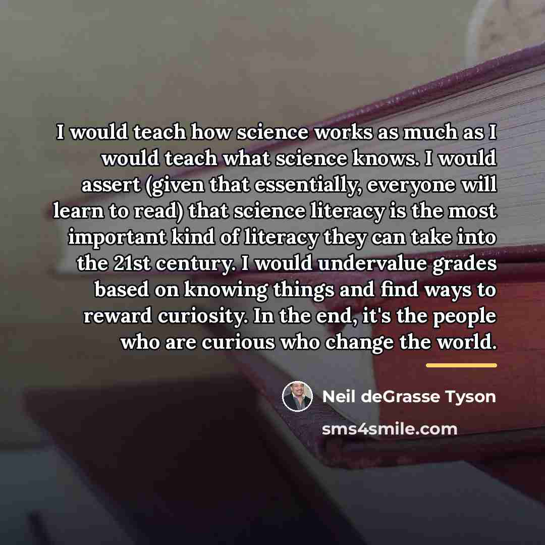 “I would teach how science works as much as I…” quote by Neil deGrasse Tyson
