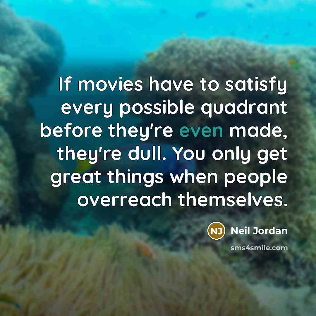 “If movies have to satisfy every possible quadrant before they're…” quote by Neil Jordan