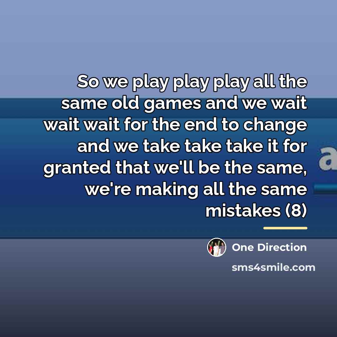 “So we play play play all the same old games…” quote by One Direction