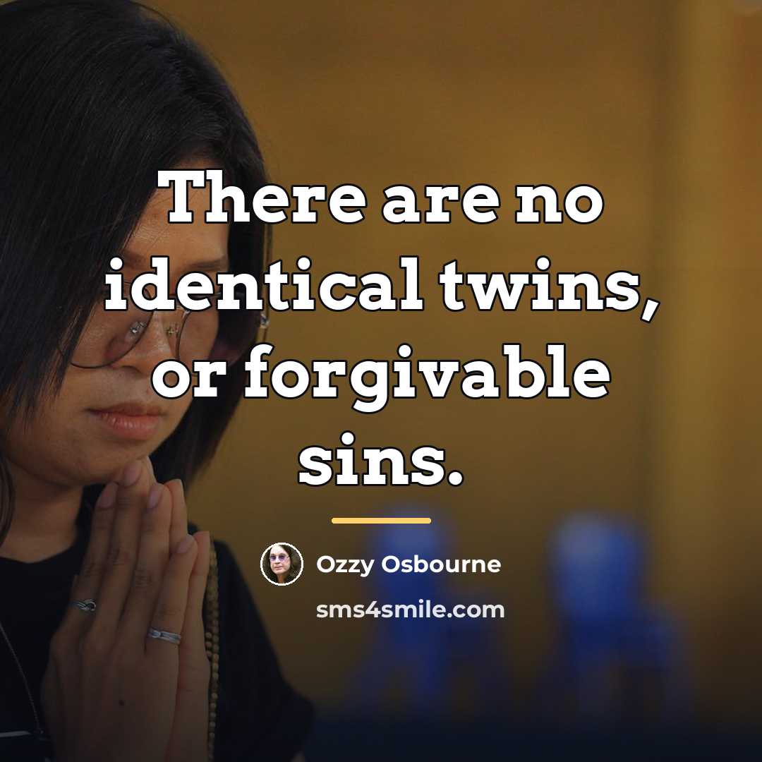 “There are no identical twins, or forgivable sins.…” quote by Ozzy Osbourne