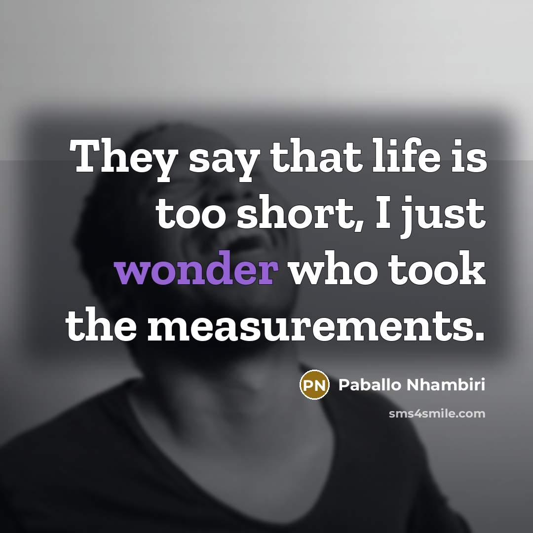“They say that life is too short, I just wonder…” quote by Paballo Nhambiri