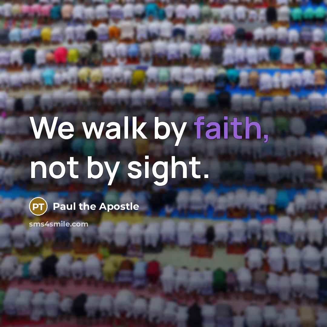 “We walk by faith, not by sight.…” quote by Paul the Apostle