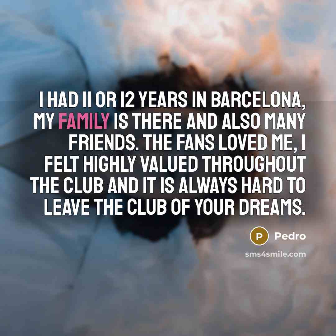 “I had 11 or 12 years in Barcelona, my family…” quote by Pedro
