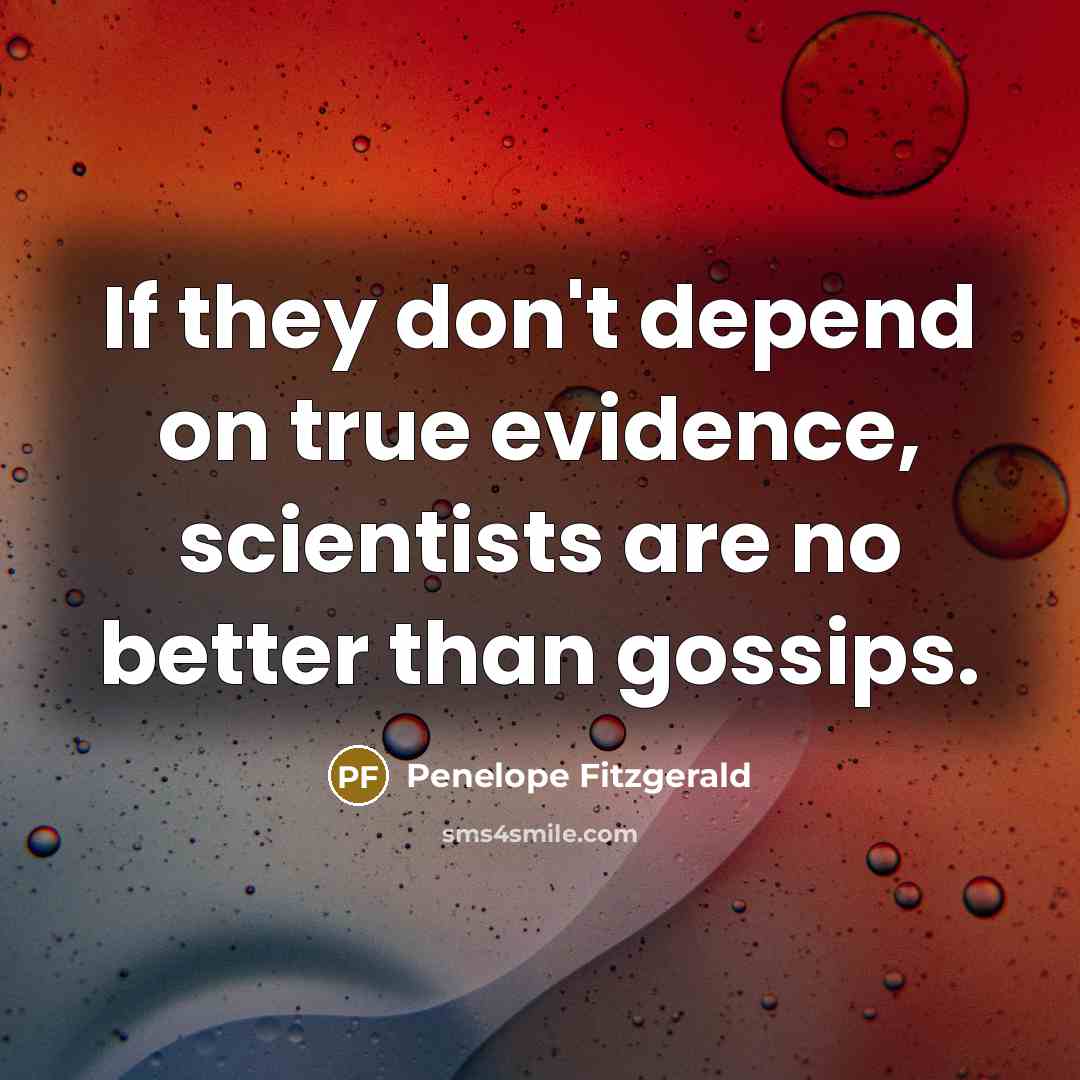 “If they don't depend on true evidence, scientists are no…” quote by Penelope Fitzgerald