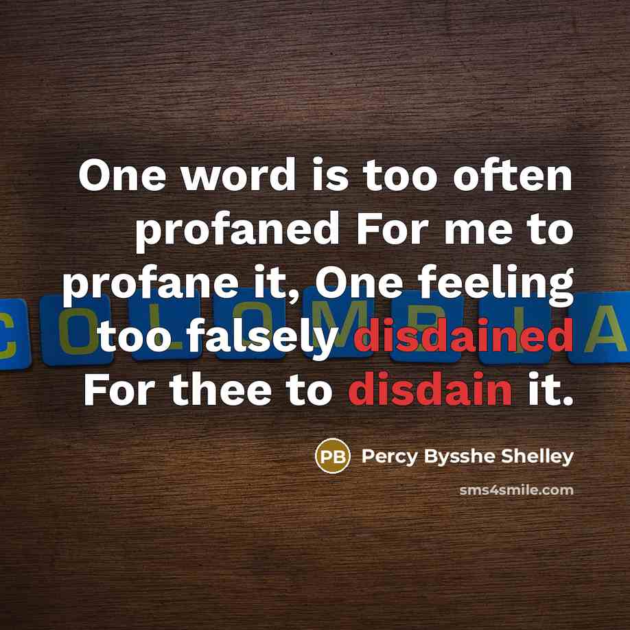“One word is too often profaned For me to profane…” quote by Percy Bysshe Shelley