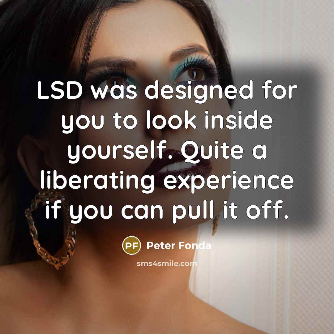 “LSD was designed for you to look inside yourself. Quite…” quote by Peter Fonda