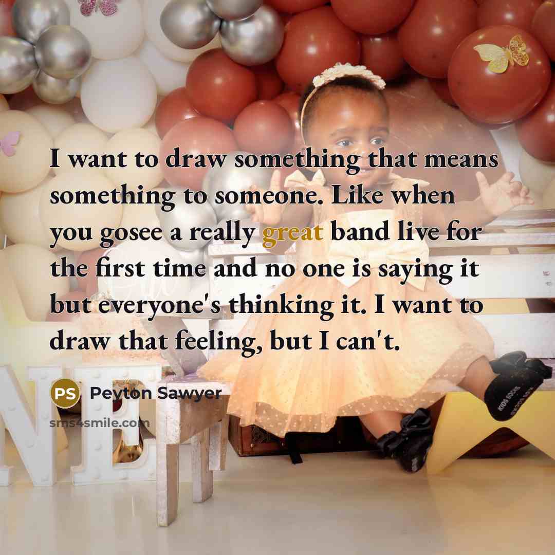 “I want to draw something that means something to someone.…” quote by Peyton Sawyer