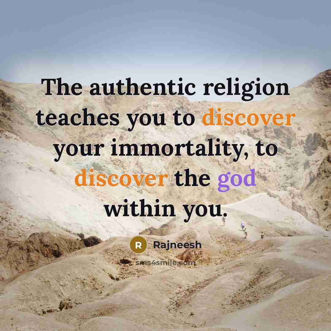 “The authentic religion teaches you to discover your immortality, to…” quote by Rajneesh