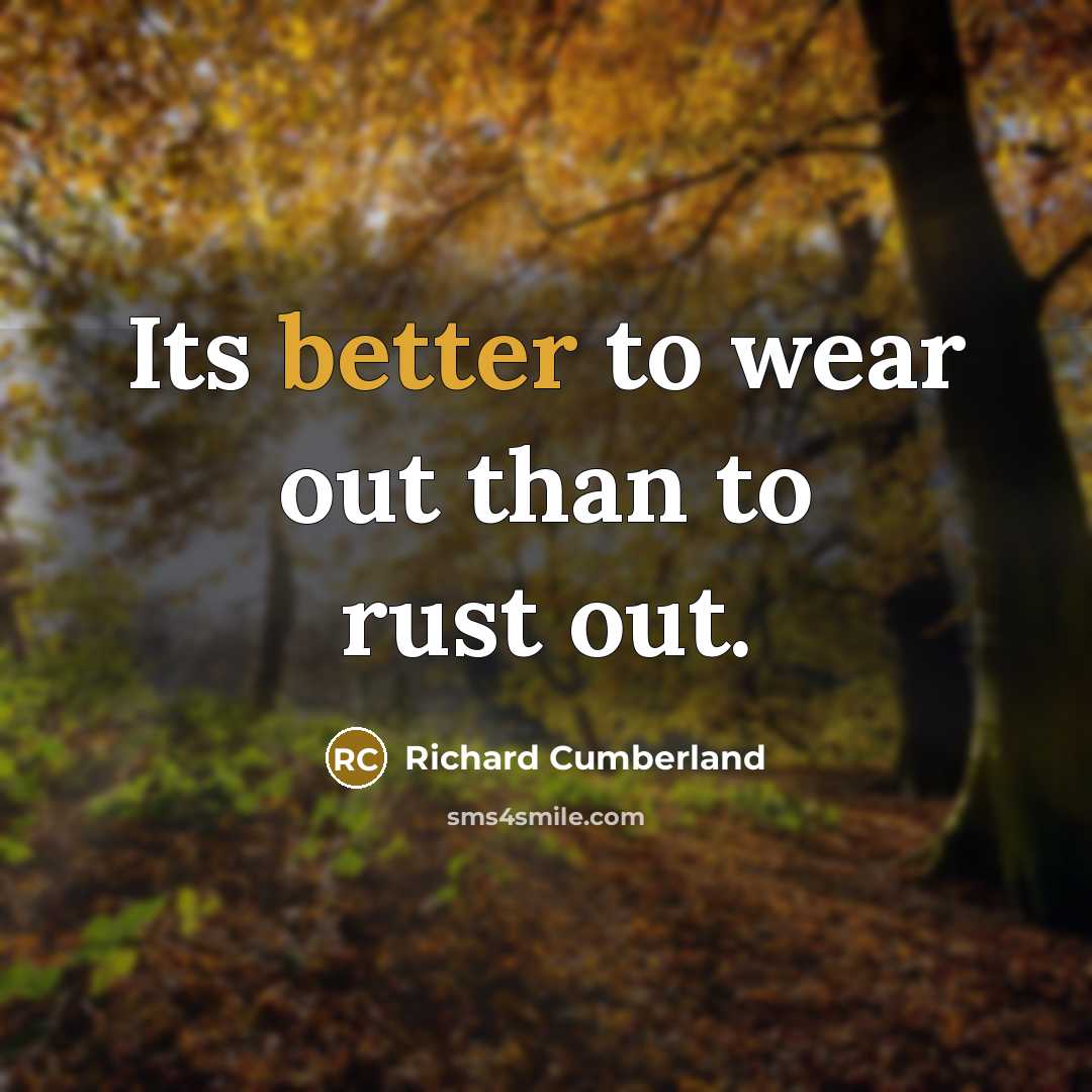 “Its better to wear out than to rust out.” quote by Richard Cumberland
