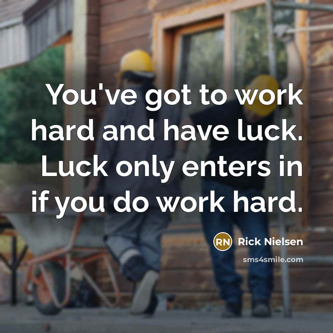 “You've got to work hard and have luck. Luck only…” quote by Rick Nielsen