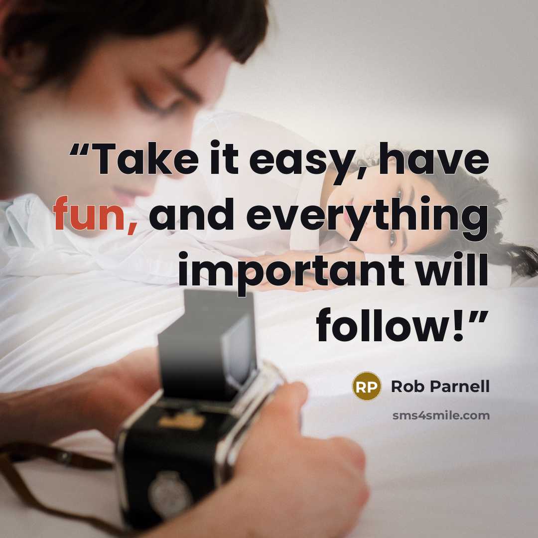 “Take it easy, have fun, and everything important will follow!” quote by Rob Parnell