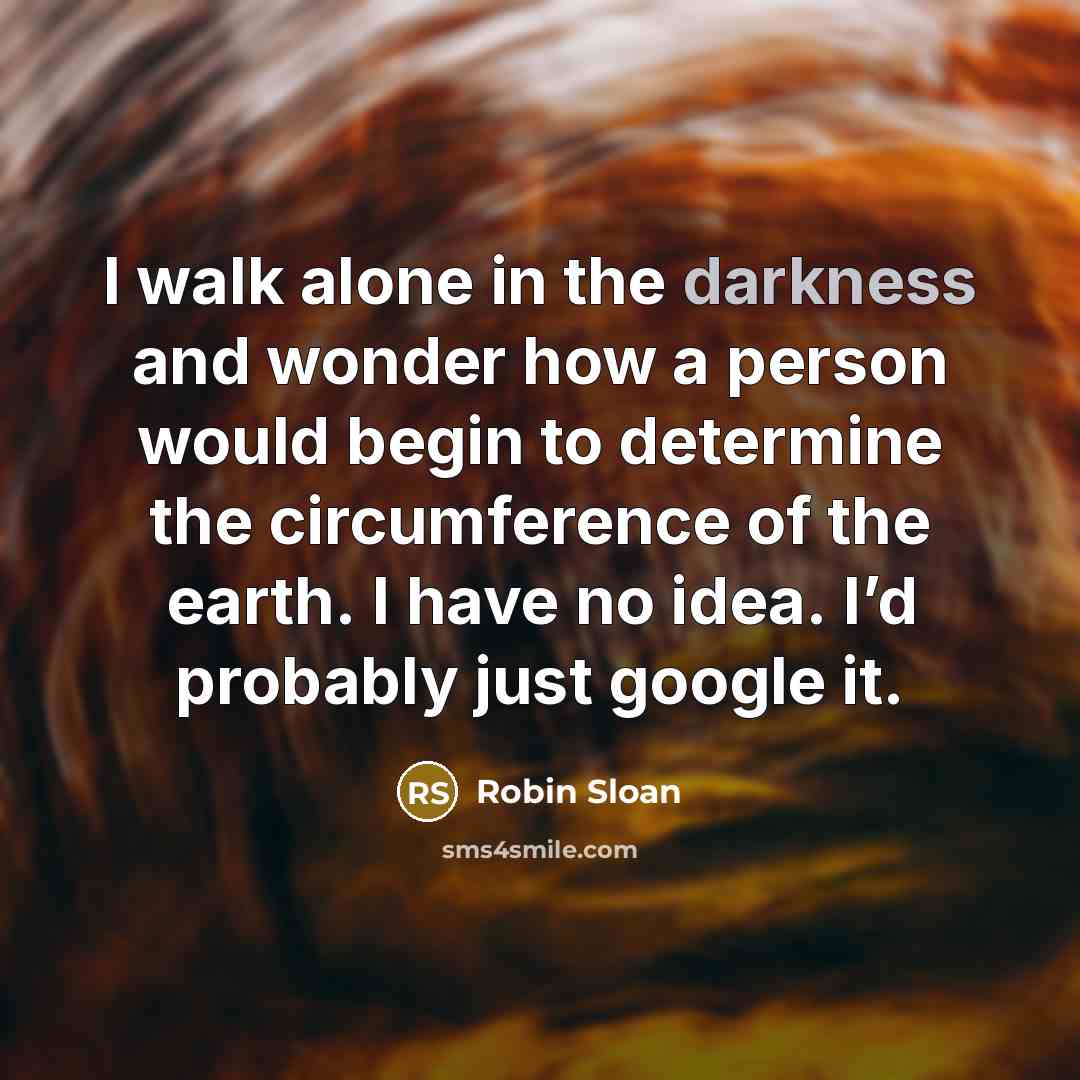 “I walk alone in the darkness and wonder how a…” quote by Robin Sloan