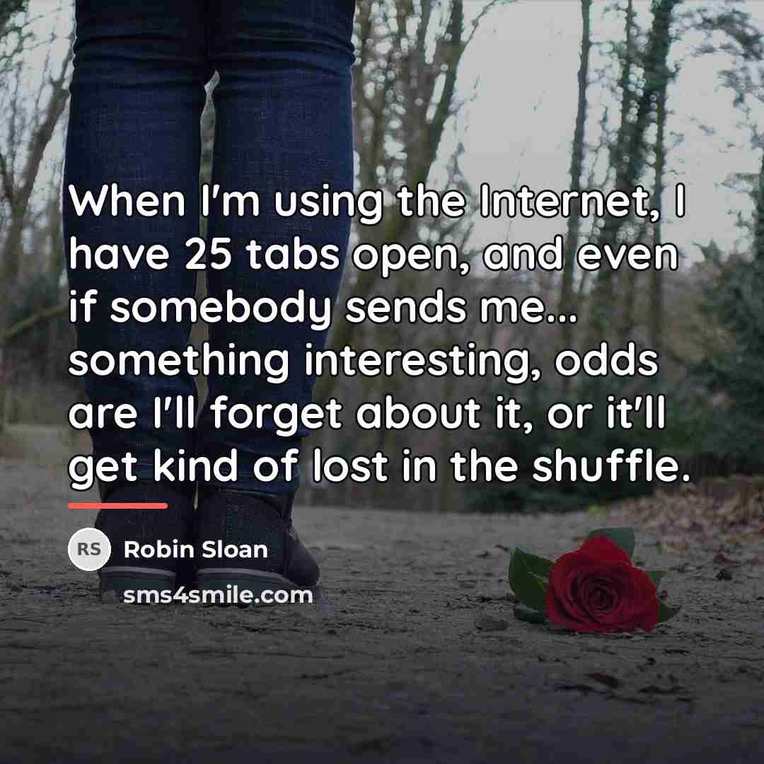 “When I'm using the Internet, I have 25 tabs open,…” quote by Robin Sloan
