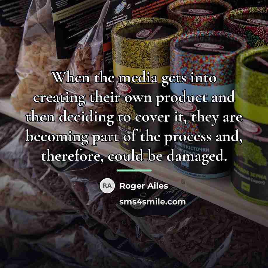 “When the media gets into creating their own product and…” quote by Roger Ailes