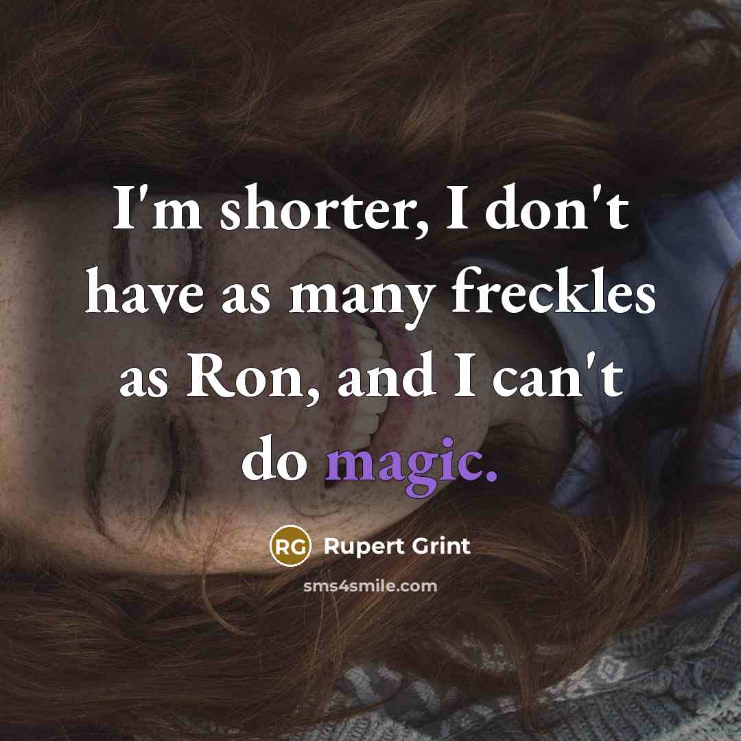 “I'm shorter, I don't have as many freckles as Ron,…” quote by Rupert Grint