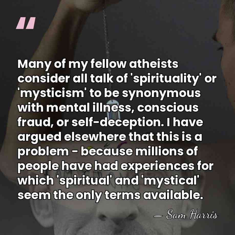Many of my fellow atheists consider all talk of 'spirituality' or 'mysticism'&hellip; - Sam Harris