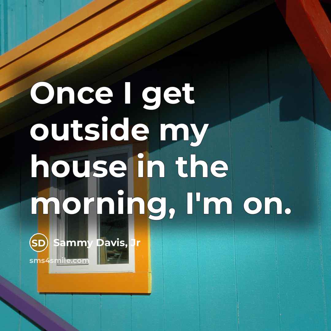 “Once I get outside my house in the morning, I'm…” quote by Sammy Davis, Jr