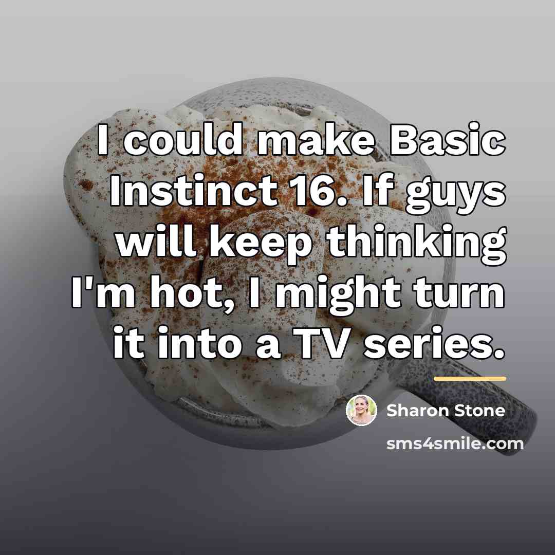 “I could make Basic Instinct 16. If guys will keep…” quote by Sharon Stone