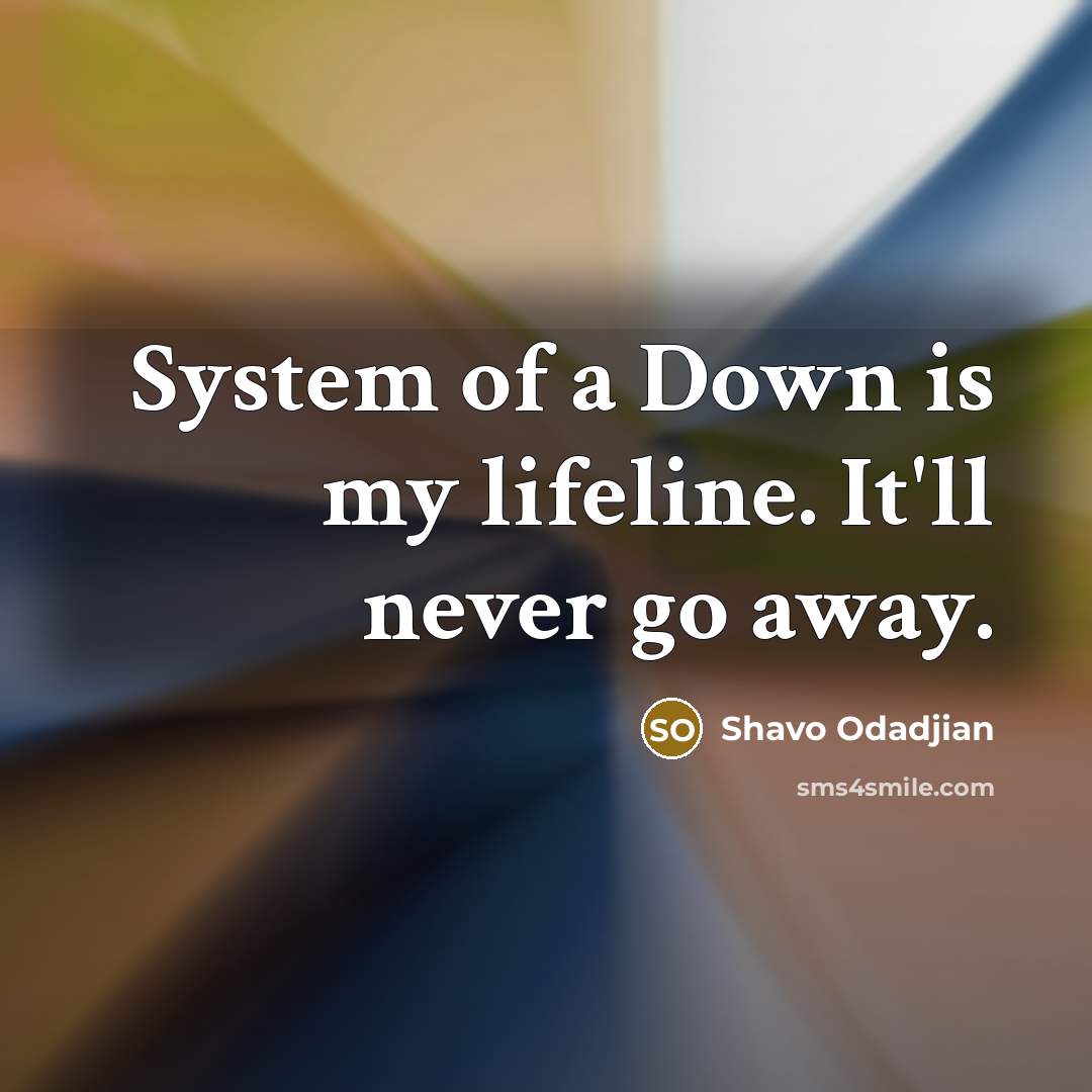 “System of a Down is my lifeline. It'll never go…” quote by Shavo Odadjian