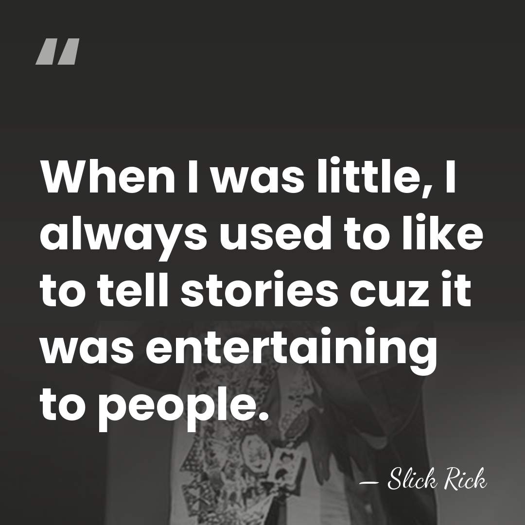 When I was little, I always used to like to tell stories&hellip; - Slick Rick