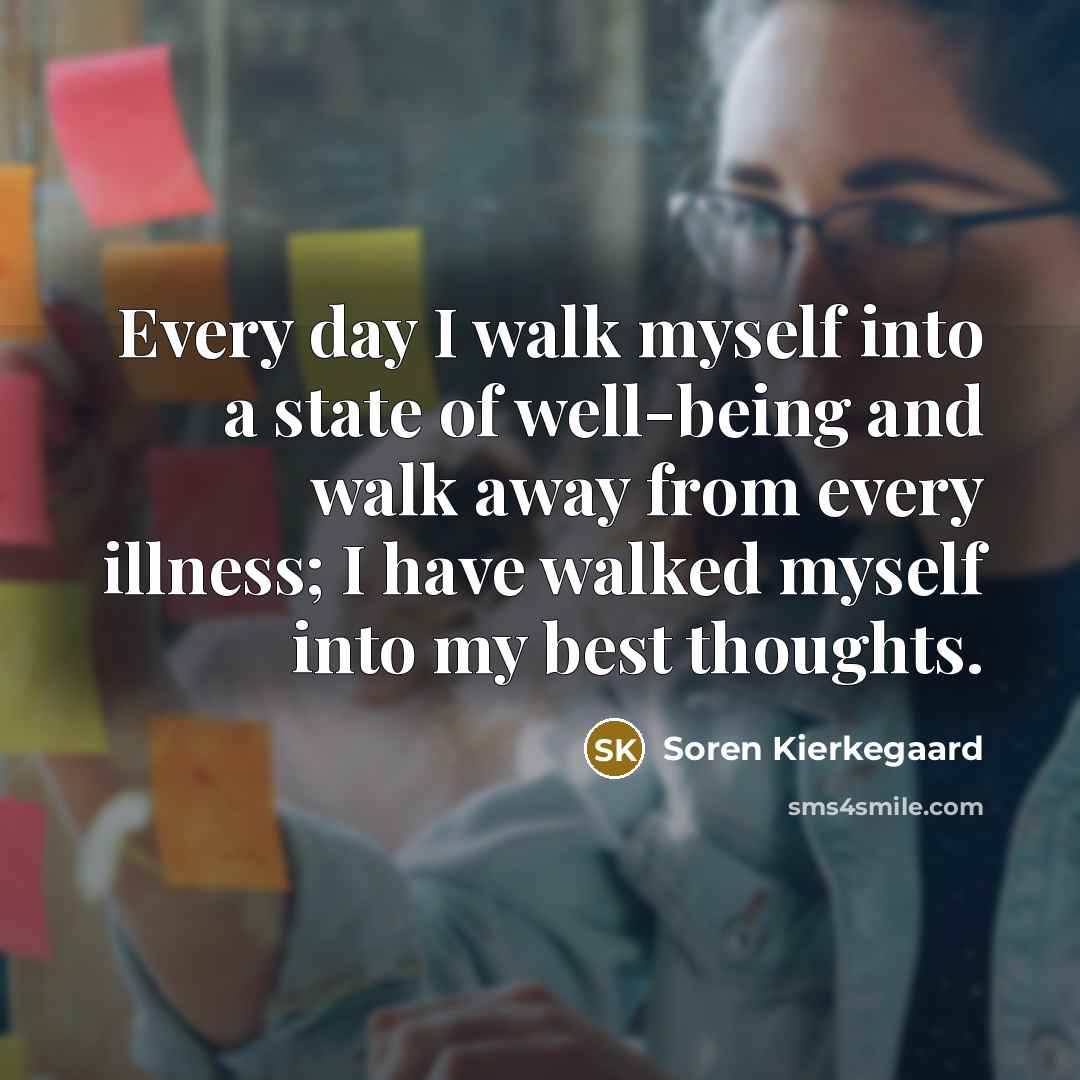 “Every day I walk myself into a state of well-being…” quote by Soren Kierkegaard