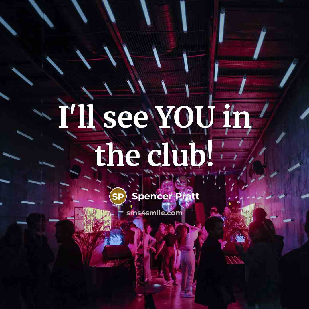 “I'll see YOU in the club!…” quote by Spencer Pratt