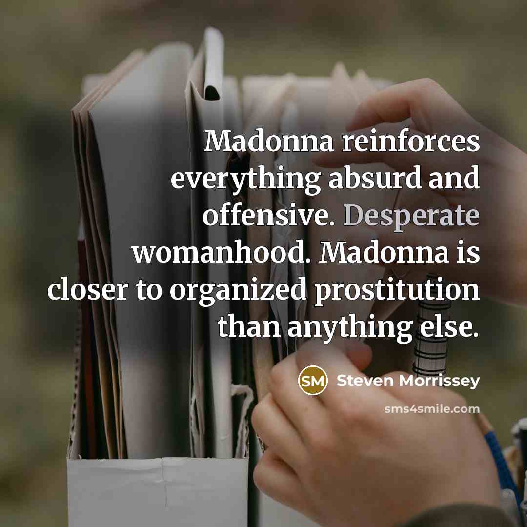 “Madonna reinforces everything absurd and offensive. Desperate womanhood. Madonna is…” quote by Steven Morrissey