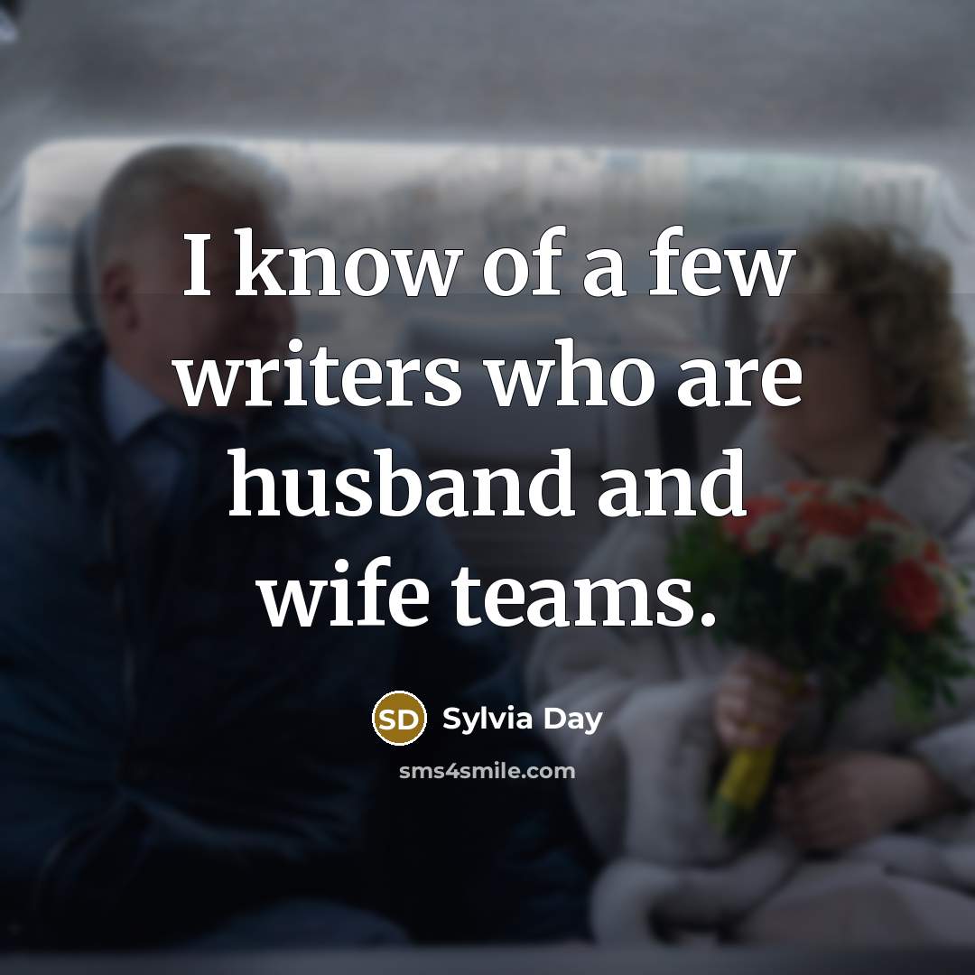 “I know of a few writers who are husband and wife teams.” quote by Sylvia Day