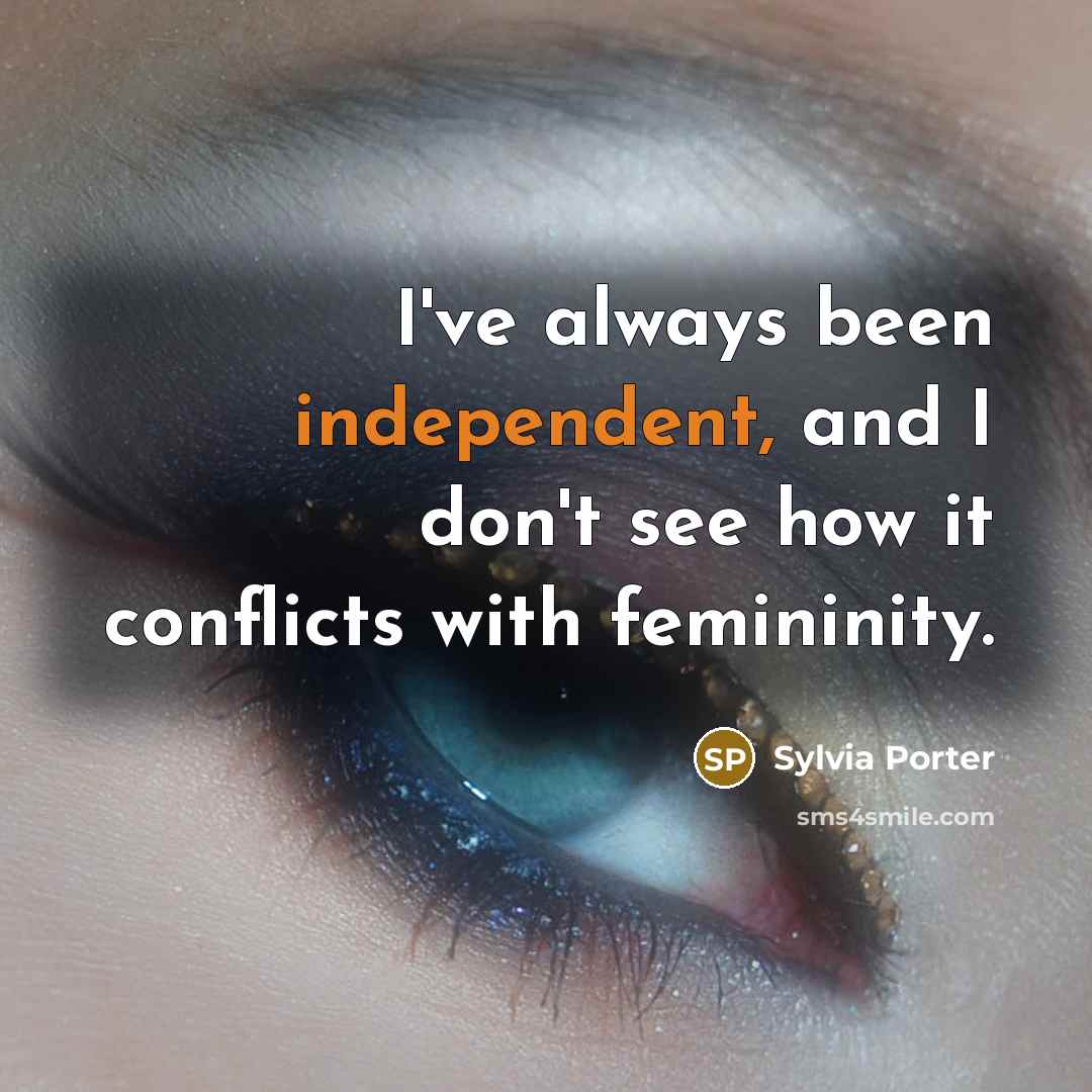 “I've always been independent, and I don't see how it…” quote by Sylvia Porter