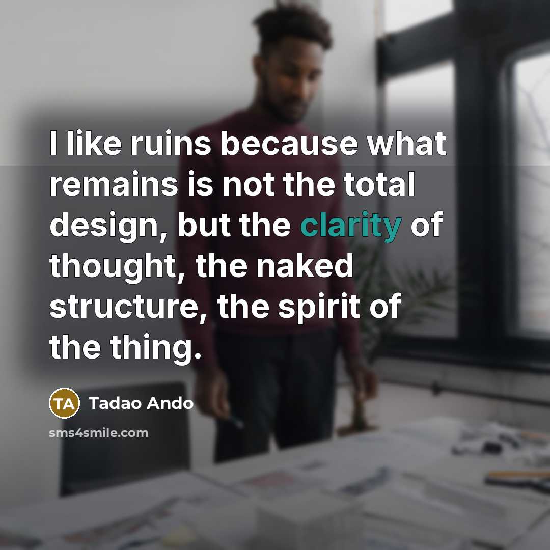 “I like ruins because what remains is not the total…” quote by Tadao Ando