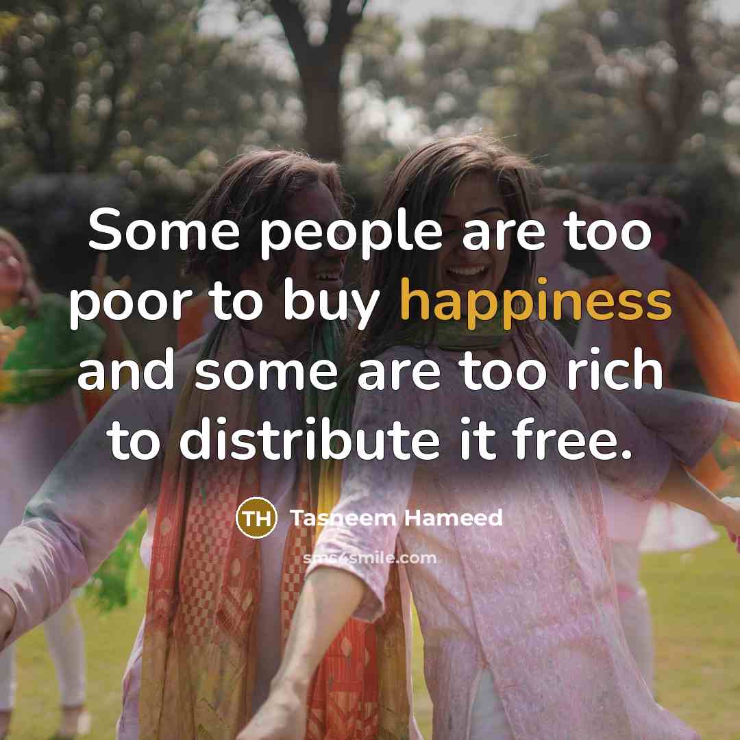 “Some people are too poor to buy happiness and some…” quote by Tasneem Hameed