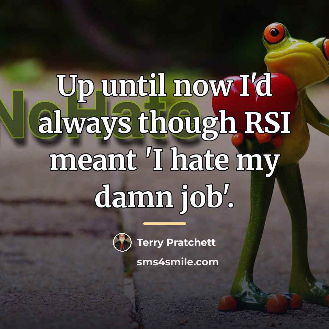 “Up until now I'd always though RSI meant 'I hate…” quote by Terry Pratchett