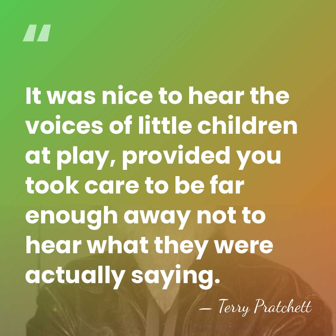 It was nice to hear the voices of little children at play,&hellip; - Terry Pratchett